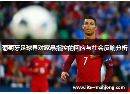 葡萄牙足球界对家暴指控的回应与社会反响分析