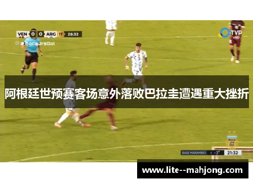 阿根廷世预赛客场意外落败巴拉圭遭遇重大挫折 阿根廷世预赛客场意外落败巴拉圭遭遇重大挫折